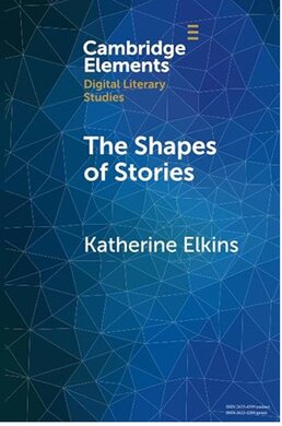 The Shapes of Stories: Sentiment Analysis for Narrative — Katherine Elkins, Cambridge Element, Cambridge University Press, 2022
